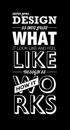 “Design is not just what it look like and feels like, Design is how it works.” – Steve Jobs